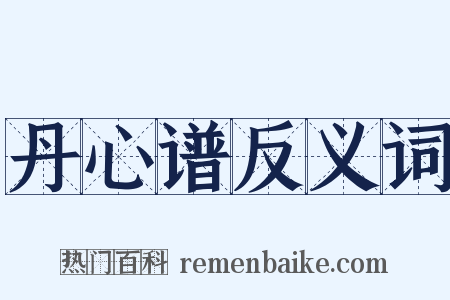 丹心谱反义词是什么意思的图片